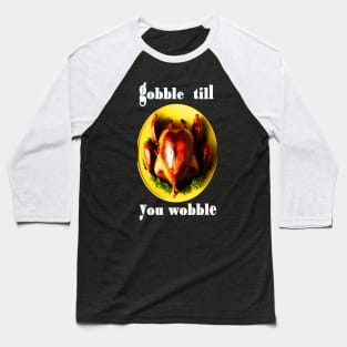 Gobble till you wobble black and white thanksgiving Baseball T-Shirt